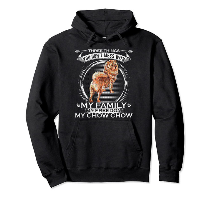 You Don't Mess With My Family, My Freedom, My Chow Chow Gift Pullover Hoodie, T Shirt, Sweatshirt