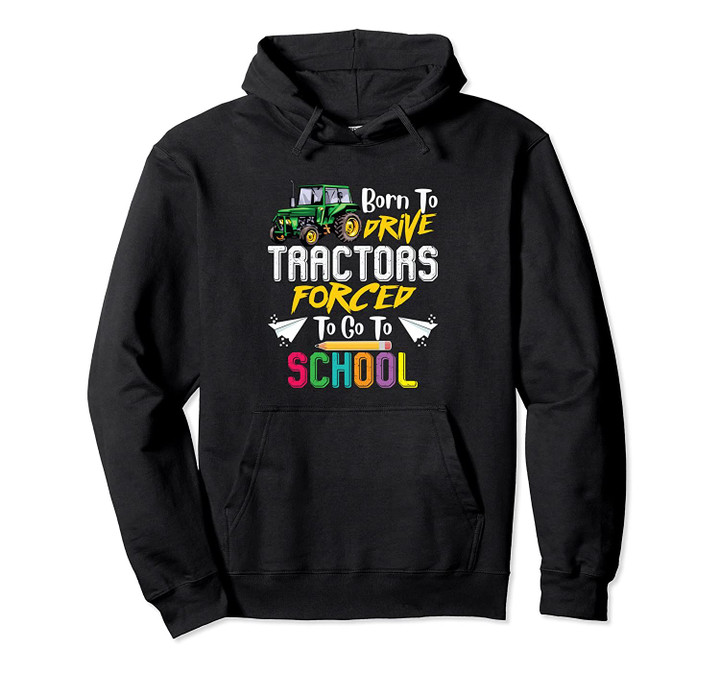 Born To Drive Tractors Forced To Go To School - Funny Gift Pullover Hoodie, T Shirt, Sweatshirt