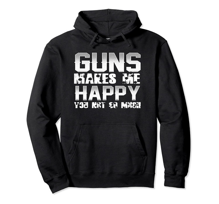 Pro Gun Hoodie Guns Make Me Happy You Not So Much Bullet, T Shirt, Sweatshirt