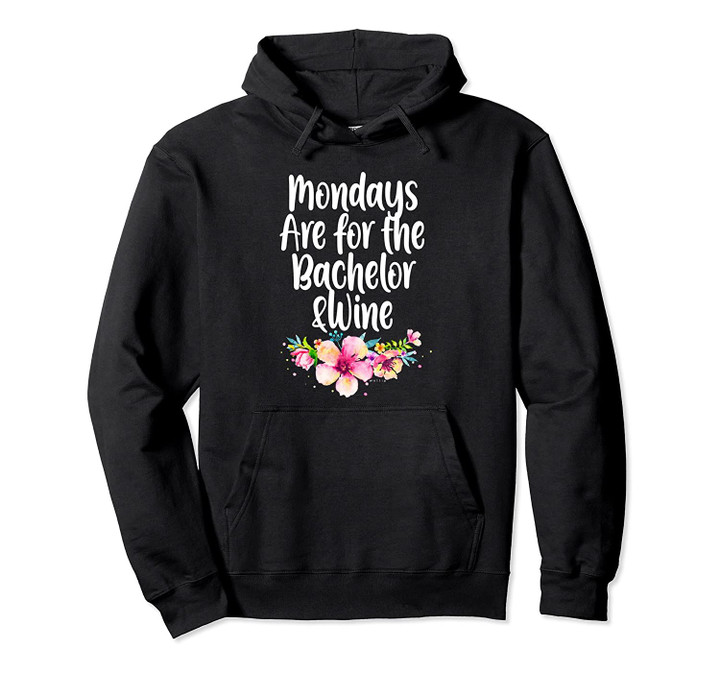 Funny Mondays Are for the Bachelor and Wine Lover Flowers Pullover Hoodie, T Shirt, Sweatshirt