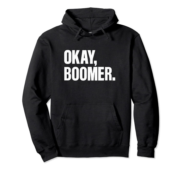 Ok Boomer,Have A Terrible Day Pullover Hoodie, T Shirt, Sweatshirt