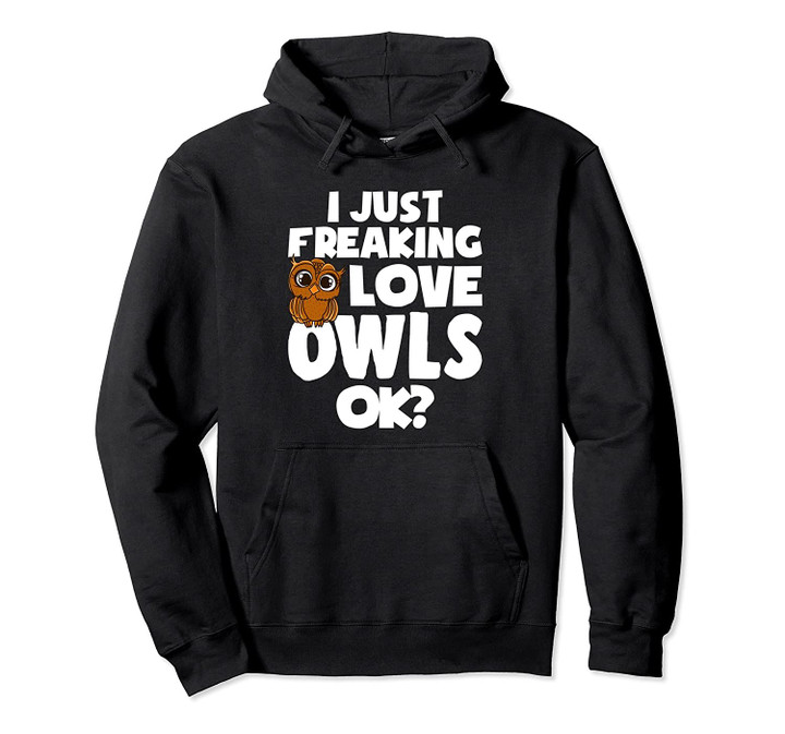 I Just Freaking Love Owls Ok Funny Kawaii Owl Lover Hoodie, T Shirt, Sweatshirt