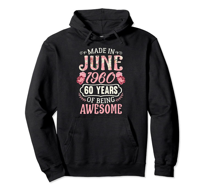 Made In June 1960 60 Years Of Being Awesome Birthday Pullover Hoodie, T Shirt, Sweatshirt