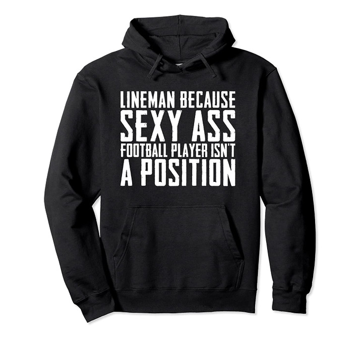 Linemen Because Sexy Ass Football Player Isn't A Position Pullover Hoodie, T Shirt, Sweatshirt