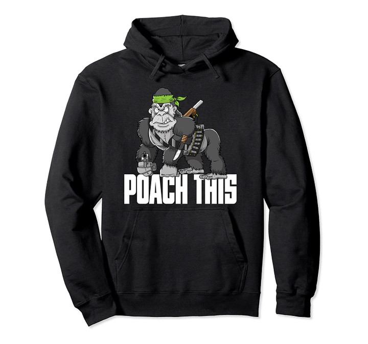Poach This Endangered Species Anti Poaching Gorilla Pullover Hoodie, T Shirt, Sweatshirt