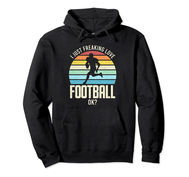 I Just Freaking Love Football Ok Funny Vintage Football Pullover Hoodie, T Shirt, Sweatshirt