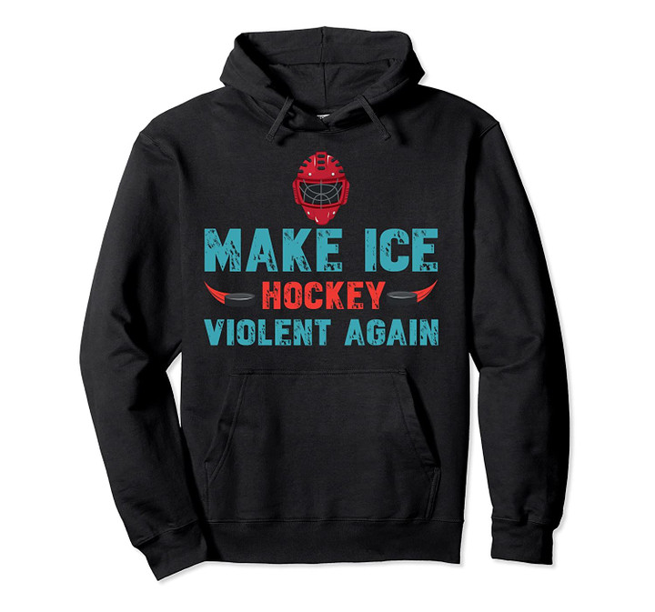 Make Ice Hockey Violent Again Ice Hockey Lover Sport Pullover Hoodie, T Shirt, Sweatshirt