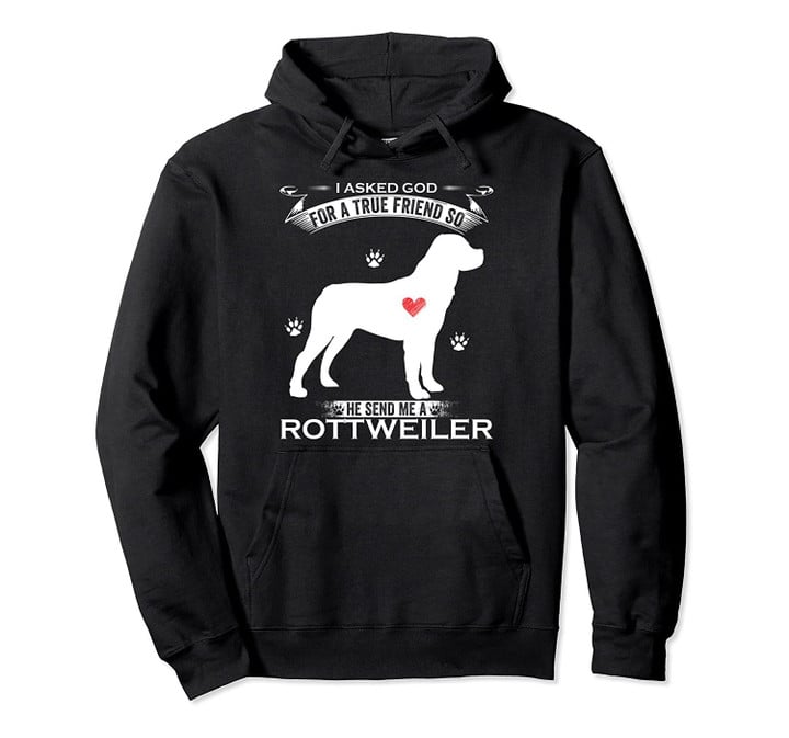 I Asked God For A True Friend, So He Sent Me A Rottweiler Pullover Hoodie, T Shirt, Sweatshirt