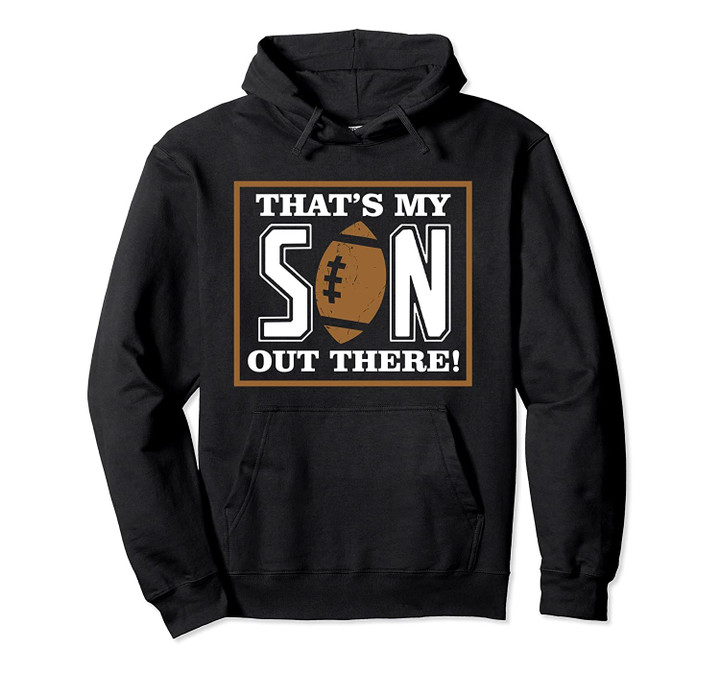 Thats My Son Out There Proud Dad Football Fathers Day Gift Pullover Hoodie, T Shirt, Sweatshirt
