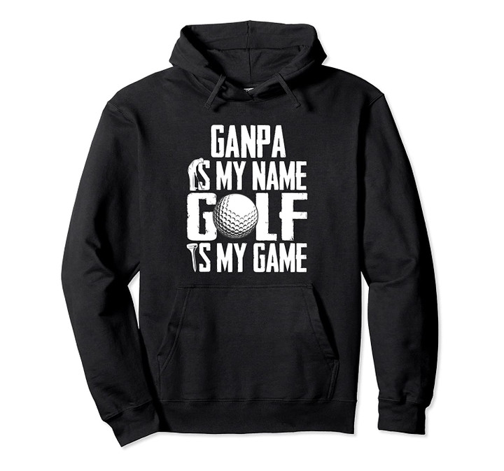 Ganpa is My Name Golf is My Game Love Golfing Pullover Hoodie, T Shirt, Sweatshirt