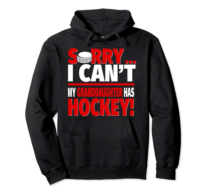 Sorry Granddaughter Has Hockey - Hockey Grandma or Grandpa Pullover Hoodie, T Shirt, Sweatshirt