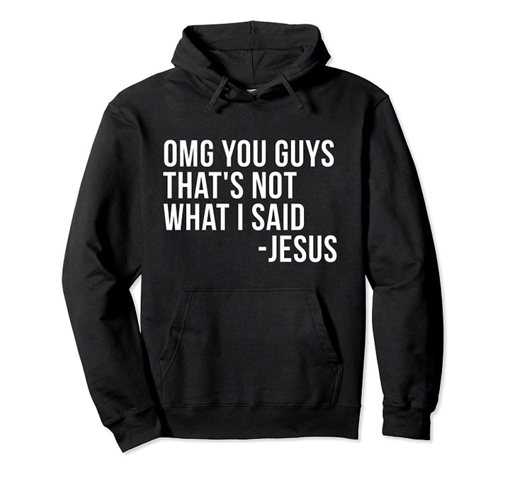 OMG You Guys Thats Not What I Said Jesus Sarcastic God Bible Pullover Hoodie, T Shirt, Sweatshirt