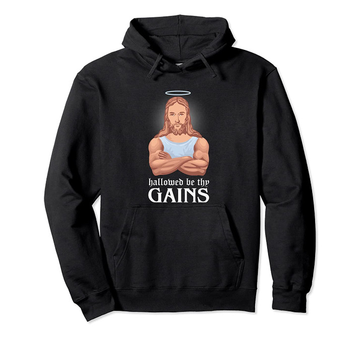 Funny Fitness Hallowed Be Thy Gains Jesus Gym Workout Shirt Pullover Hoodie, T Shirt, Sweatshirt