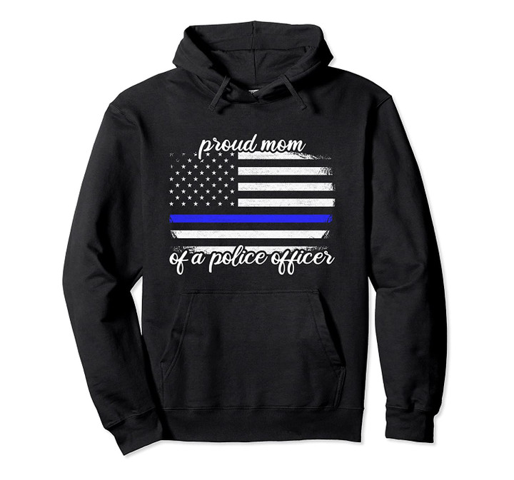 Proud Mom Of A Police Officer Thin Blue Line Pullover Hoodie, T Shirt, Sweatshirt