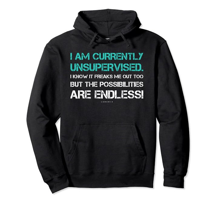 I Am Currently Unsupervised Hoodie - Funny Sarcastic Hoodies, T Shirt, Sweatshirt