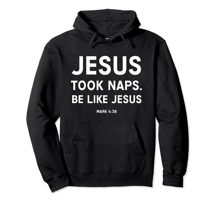 Jesus Took Naps - Be Like Jesus! Inspirational Christ Hoodie Pullover Hoodie, T Shirt, Sweatshirt