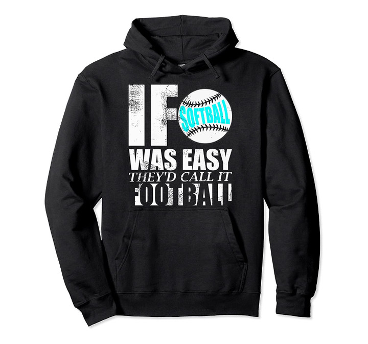 If softball was easy they'd call it football sassy design Pullover Hoodie, T Shirt, Sweatshirt