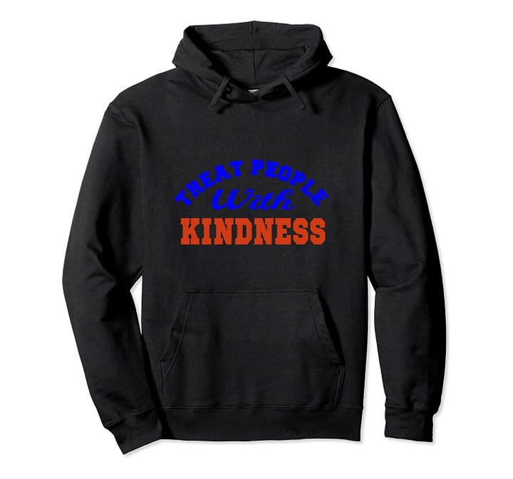 Treat People With Kindness Gift Pullover Hoodie, T Shirt, Sweatshirt
