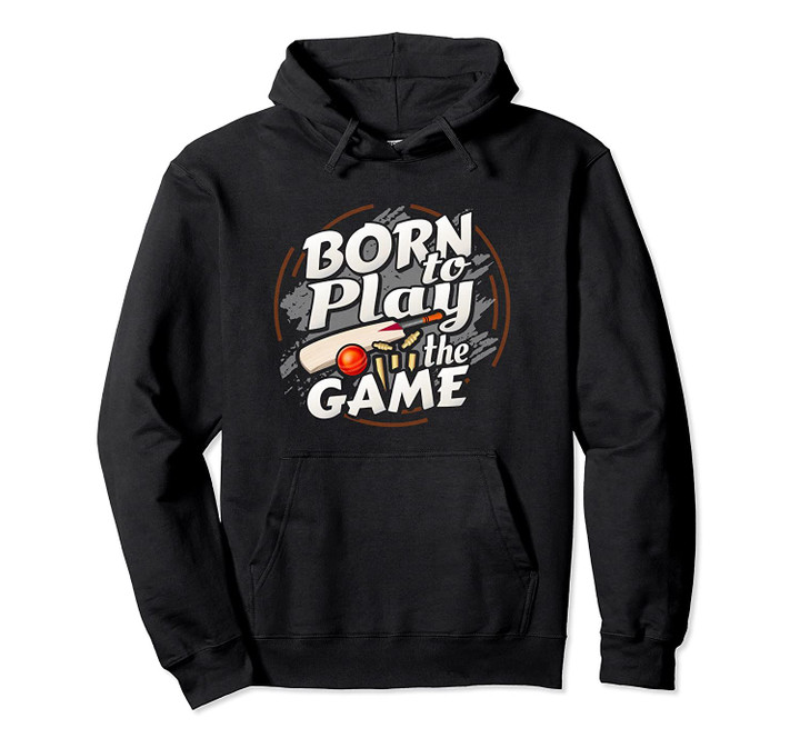Born to Play the Game Cricket Player Pullover Hoodie, T Shirt, Sweatshirt