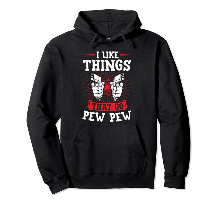 I Like Things That Go Pew Pew Pro Gun 2nd Amendment Gift Pullover Hoodie, T Shirt, Sweatshirt