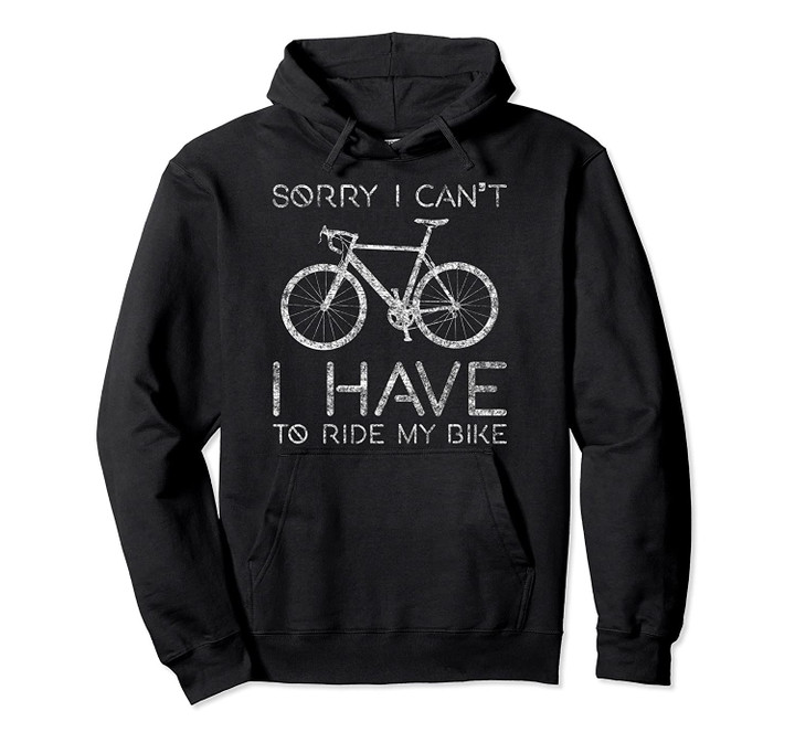 Sorry I Can't I Have To Ride Bike Funny Cycling design Pullover Hoodie, T Shirt, Sweatshirt