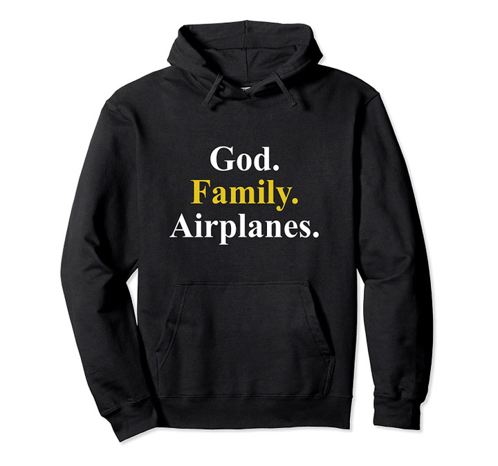 God. Family. Airplanes. Aviation Pullover Hoodie, T Shirt, Sweatshirt