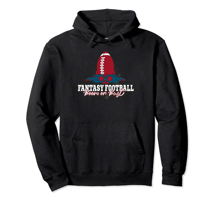 Fantasy Football Boom Or Bust Design For The Next Draft Pullover Hoodie, T Shirt, Sweatshirt