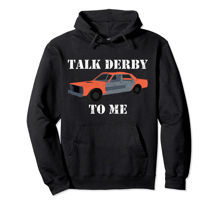 Funny Demolition Derby Car Gift Talk Derby To Me Hoodie, T Shirt, Sweatshirt
