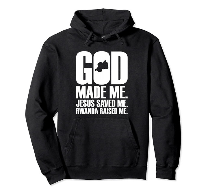 God Made Me. Jesus Saved Me. Rwanda Raised Me. Hoodie, T Shirt, Sweatshirt