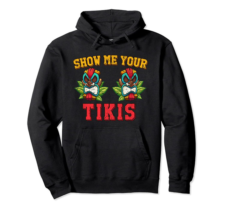 Show Me Your Tikis Retro Hawaiian Luau Vacation Pullover Hoodie, T Shirt, Sweatshirt