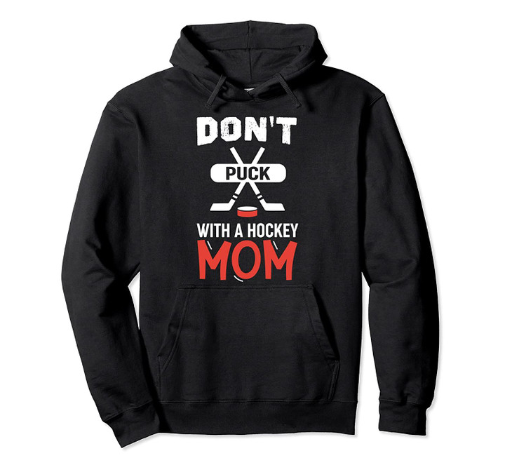 Funny Hockey Mom Gift - Don't Puck With A Hockey Mom Pullover Hoodie, T Shirt, Sweatshirt