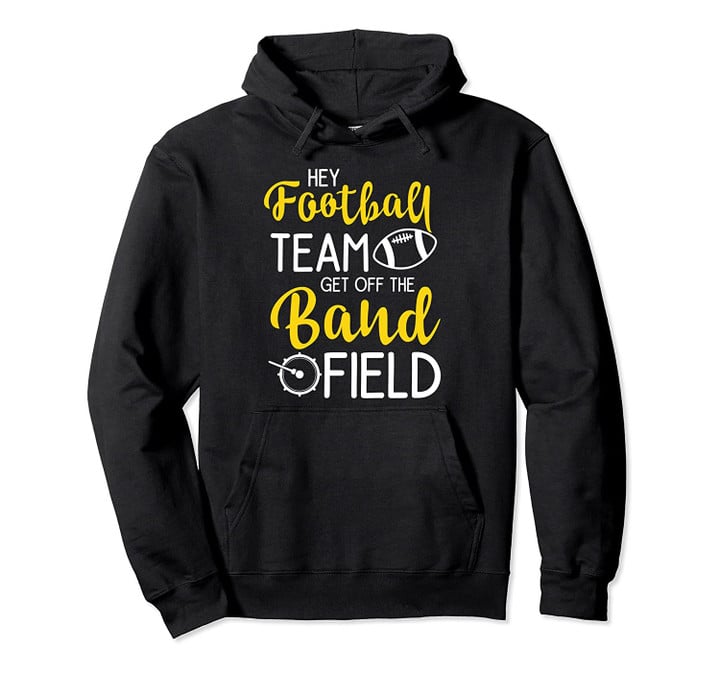 Football Team Get Off The Marching Field Marching Band Gift Pullover Hoodie, T Shirt, Sweatshirt