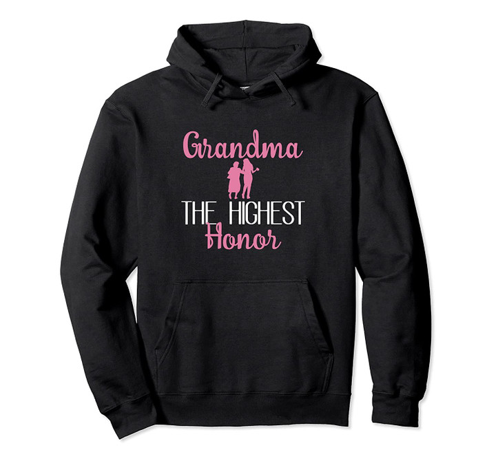 Grandma Highest Honor Nana Granny Funny Gift Pullover Hoodie, T Shirt, Sweatshirt