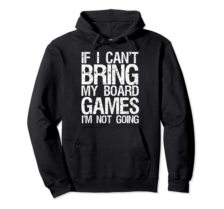 If I Cant't Bring My Board Games I'm Not Going Pullover Hoodie, T Shirt, Sweatshirt