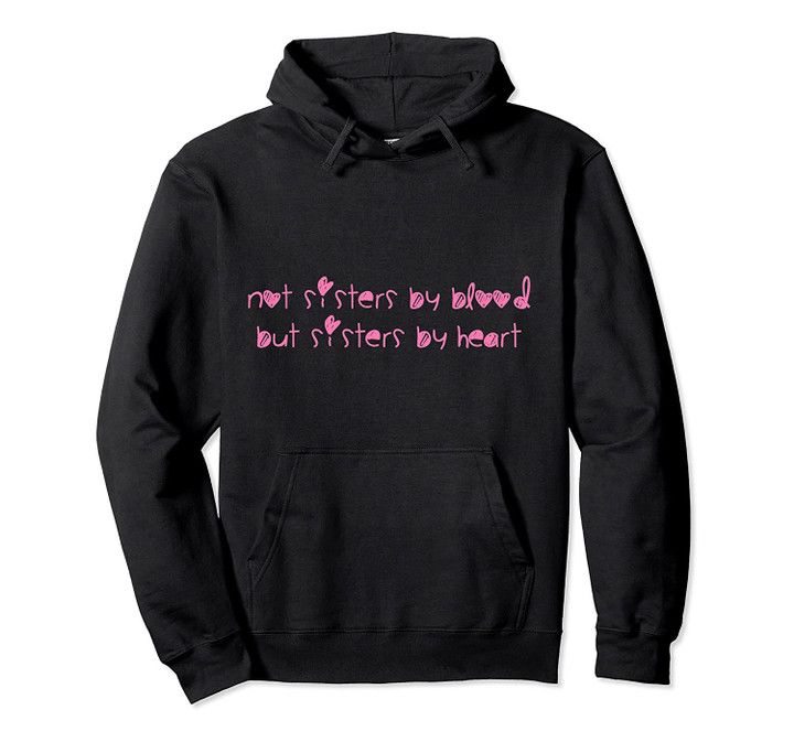 Not Sisters By Blood But Sisters By Heart Pullover Hoodie, T Shirt, Sweatshirt