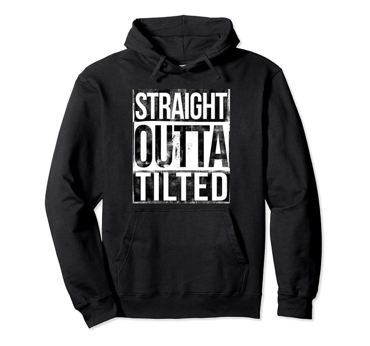 Straight Outta Tilted Hoodie funny gamer gift tee, T Shirt, Sweatshirt