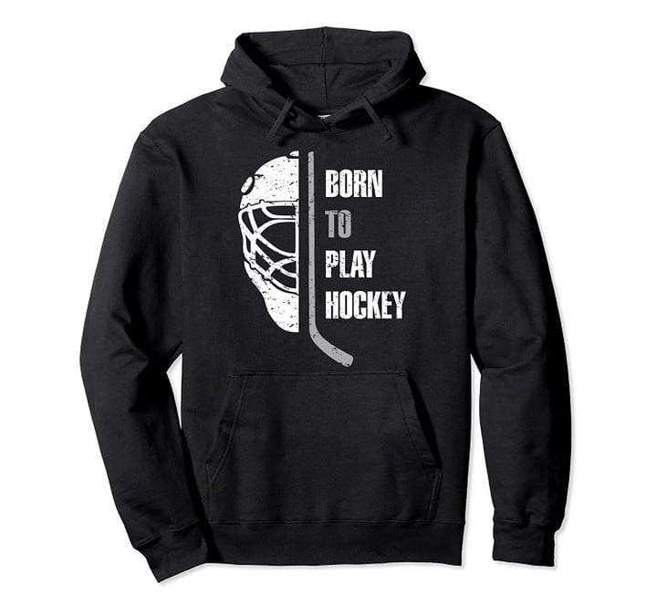 Born To Play Hockey Goalie Love of the Sport Gifts Hockey Pullover Hoodie, T Shirt, Sweatshirt