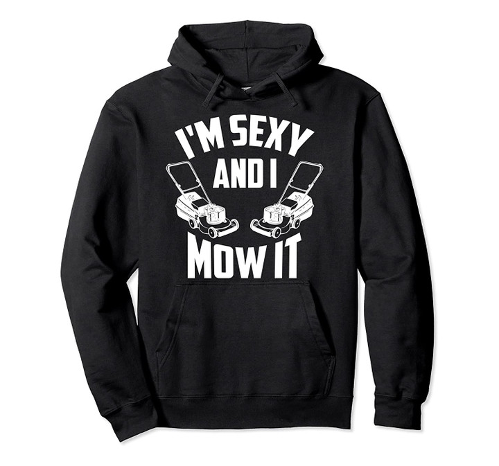 I'm Sexy And I Mow It | Cute Yard Worker Funny Mowing Gift Pullover Hoodie, T Shirt, Sweatshirt