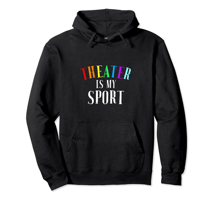 Theater Is My Sport Pride Rainbow Broadway Musical Fan Gift Pullover Hoodie, T Shirt, Sweatshirt
