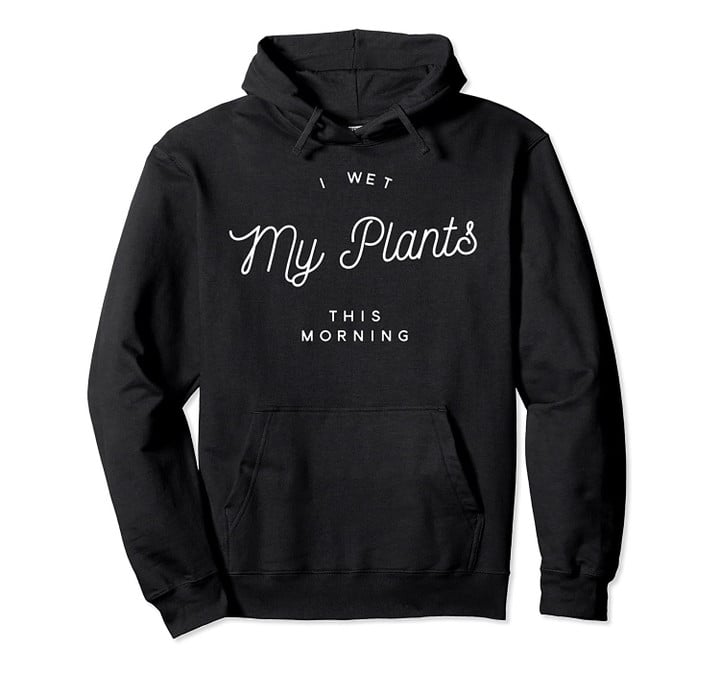 Gardner I Wet My Plant This Morning Pullover Hoodie, T Shirt, Sweatshirt