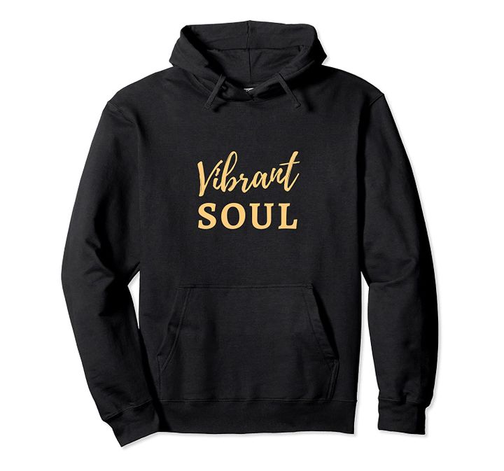 Motivational, Vibrant Soul Pullover Hoodie, T Shirt, Sweatshirt