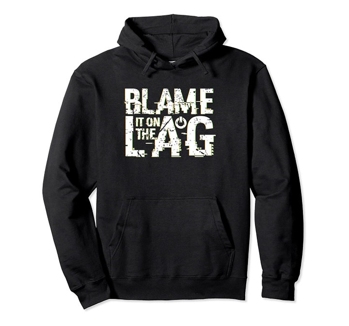 Blame It On The Lag Funny Gaming Video Game Gamer Gift Pullover Hoodie, T Shirt, Sweatshirt