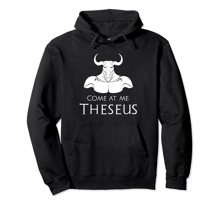Ancient Greek Mythology Minotaur Myth - Come At Me, Theseus Pullover Hoodie, T Shirt, Sweatshirt