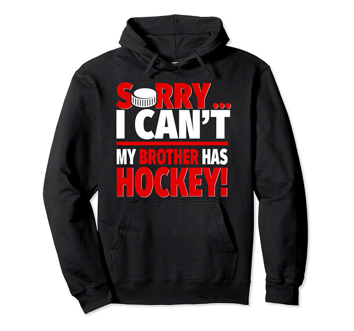 Sorry I Can't My Brother Has Hockey - Funny Hockey Sibling Pullover Hoodie, T Shirt, Sweatshirt
