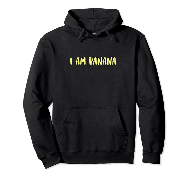 I Am Banana Funny Yellow Tropical Fruit Lover Novelty Gift Pullover Hoodie, T Shirt, Sweatshirt