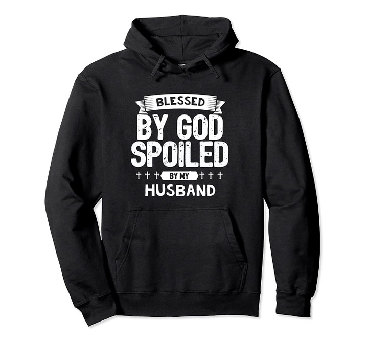Cute Cool Blessed By God Spoiled By Husband Pullover Hoodie, T Shirt, Sweatshirt