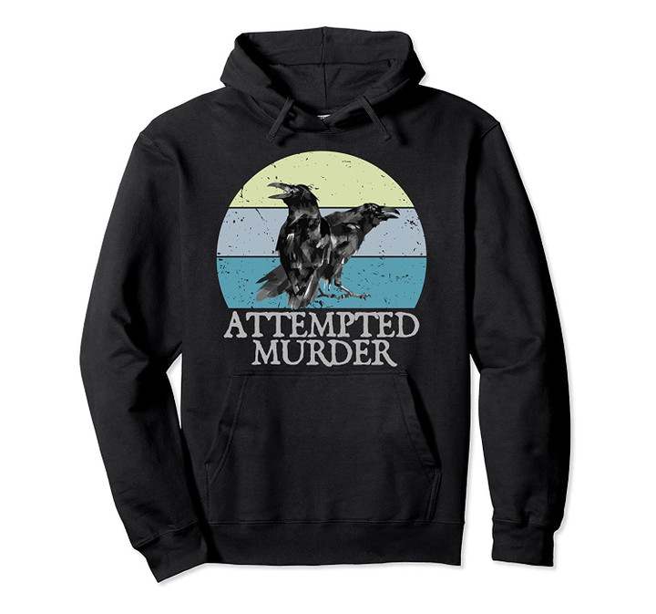 Attempted Murder Crows & Ravens Funny Crow Shirt Birds Pullover Hoodie, T Shirt, Sweatshirt
