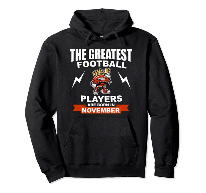 The Greatest Football Players Are Born In November Pullover Hoodie, T Shirt, Sweatshirt
