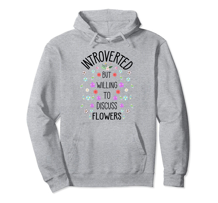 Introverted But Willing To Discuss Flowers Flower Lover Pullover Hoodie, T Shirt, Sweatshirt