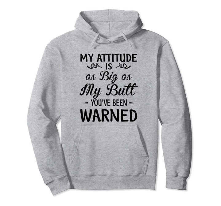 My attitude is as big as my butt you've been warned Pullover Hoodie, T Shirt, Sweatshirt